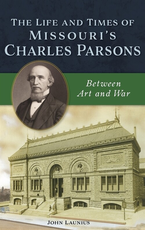 Life and Times of Missouris Charles Parsons: Between Art and War (Hardcover)