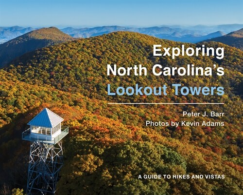 Exploring North Carolinas Lookout Towers: A Guide to Hikes and Vistas (Hardcover)