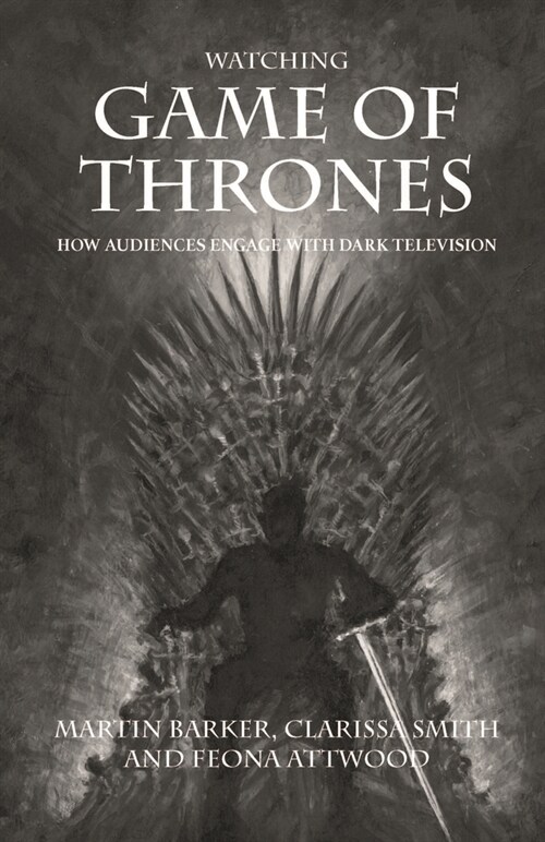 Watching Game of Thrones : How Audiences Engage with Dark Television (Hardcover)