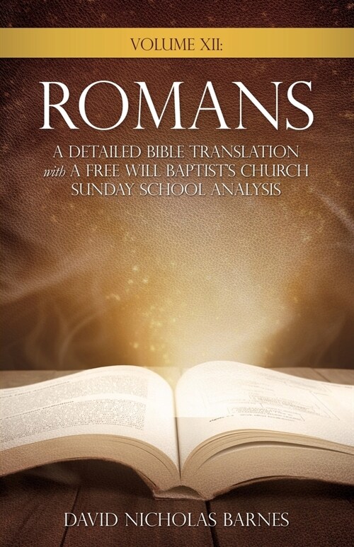 Volume VI: Romans, A Detailed Bible Greek Translation with A Free Will Baptists Church Sunday School Analysis (Paperback)