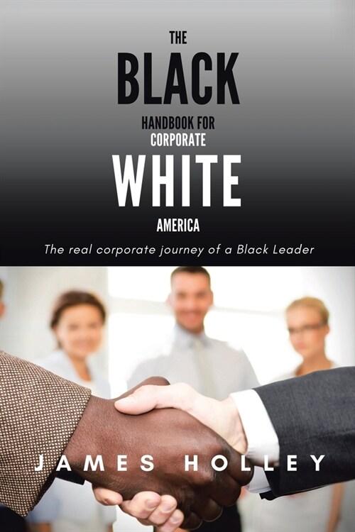 The Black Handbook for Corporate White America: The Real Corporate Journey of a Black Leader (Paperback)