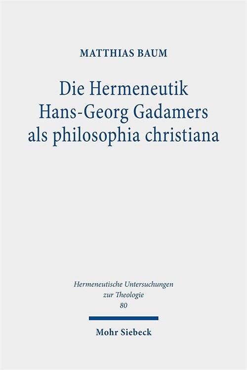 Die Hermeneutik Hans-Georg Gadamers ALS Philosophia Christiana: Eine Interpretation Von wahrheit Und Methode in Christlich-Theologischer Perspektive (Hardcover)