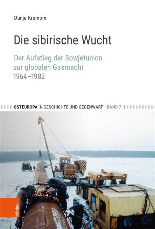 Die Sibirische Wucht: Der Aufstieg Der Sowjetunion Zur Globalen Gasmacht, 1964-1982 (Hardcover, 1. Auflage)