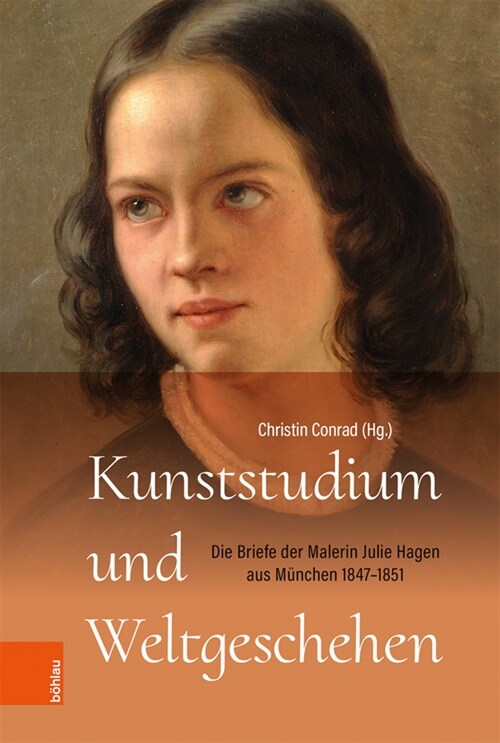 Kunststudium Und Weltgeschehen: Die Briefe Der Malerin Julie Hagen Aus Munchen 1847-1851 (Hardcover, 1. Auflage)