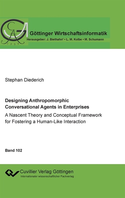 Designing Anthropomorphic Conversational Agents in Enterprises. A Nascent Theory and Conceptual Framework for Fostering a Human-Like Interaction (Hardcover)