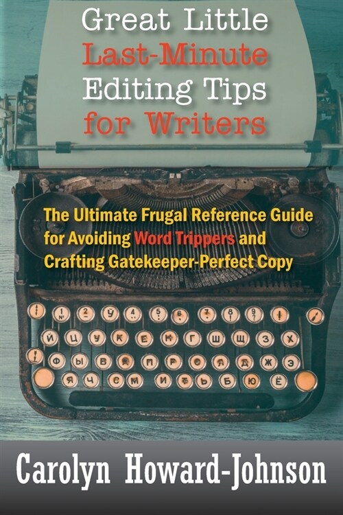 Great Little Last-Minute Editing Tips for Writers: The Ultimate Frugal Reference Guide for Avoiding Word Trippers and Crafting Gatekeeper-Perfect Copy (Paperback, 2)
