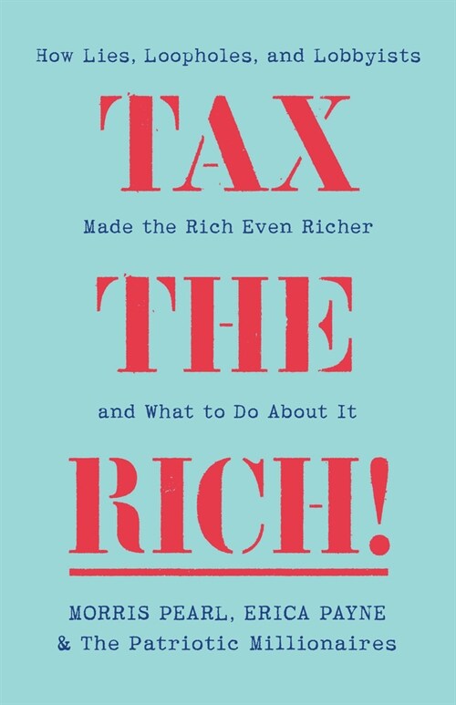 Tax the Rich! : How Lies, Loopholes, and Lobbyists Make the Rich Even Richer (Paperback)