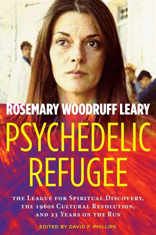 Psychedelic Refugee: The League for Spiritual Discovery, the 1960s Cultural Revolution, and 23 Years on the Run (Paperback)