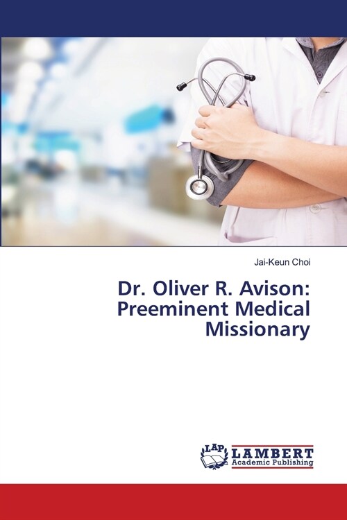 Dr. Oliver R. Avison: Preeminent Medical Missionary (Paperback)