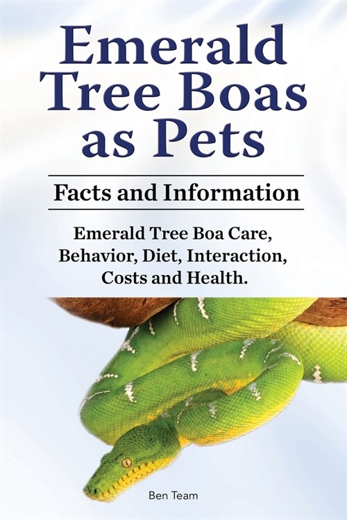 Emerald Tree Boas as Pets. Facts and Information. Emerald Tree Boa Care, Behavior, Diet, Interaction, Costs and Health. (Paperback)
