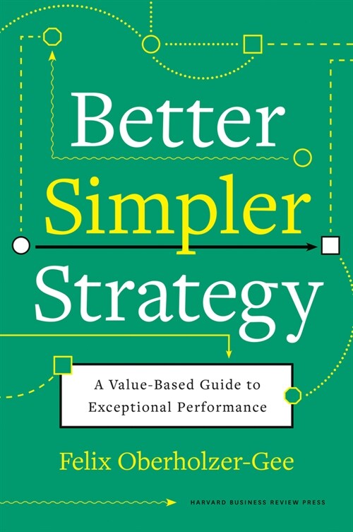 Better, Simpler Strategy: A Value-Based Guide to Exceptional Performance (Hardcover)