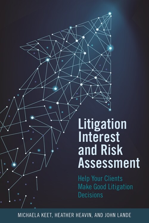 Litigation Interest and Risk Assessment: Help Your Clients Make Good Litigation Decisions (Paperback)