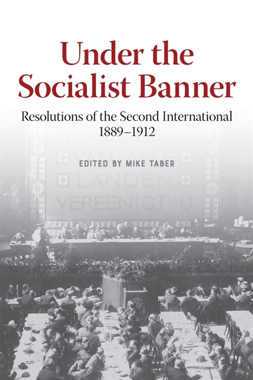 Under the Socialist Banner: Resolutions of the Second International, 1889-1912 (Paperback)