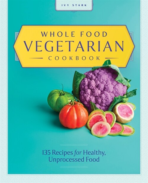 Whole Food Vegetarian Cookbook: 135 Recipes for Healthy, Unprocessed Food (Paperback)