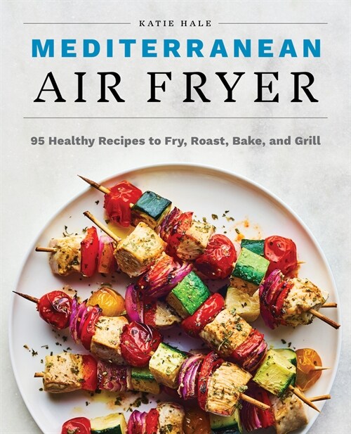 Mediterranean Air Fryer: 95 Healthy Recipes to Fry, Roast, Bake, and Grill (Paperback)