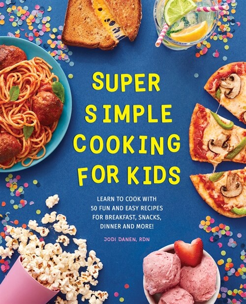 Super Simple Cooking for Kids: Learn to Cook with 50 Fun and Easy Recipes for Breakfast, Snacks, Dinner, and More! (Paperback)