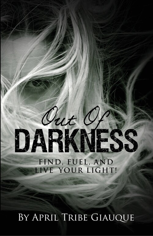 Out of Darkness: Find, Fuel, and Live Your Light! (Paperback)