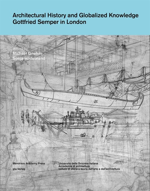 Architectural History and Globalized Knowledge: Gottfried Semper in London (Paperback)