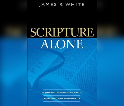 Scripture Alone: Exploring the Bibles Accuracy, Authority and Authenticity (MP3 CD)