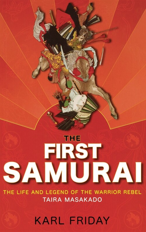 The First Samurai: The Life and Legend of the Warrior Rebel, Taira Masakado (Paperback)