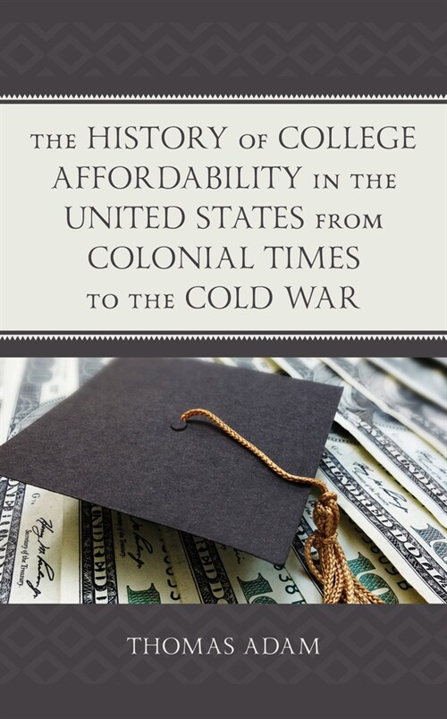 The History of College Affordability in the United States from Colonial Times to the Cold War (Hardcover)