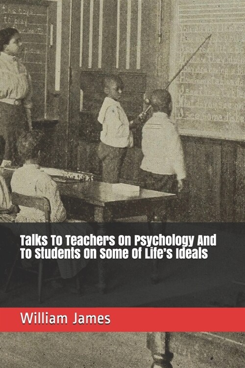 Talks To Teachers On Psychology And To Students On Some Of Lifes Ideals (Paperback)