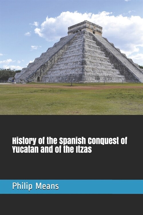 History of the Spanish Conquest of Yucatan and of the Itzas (Paperback)