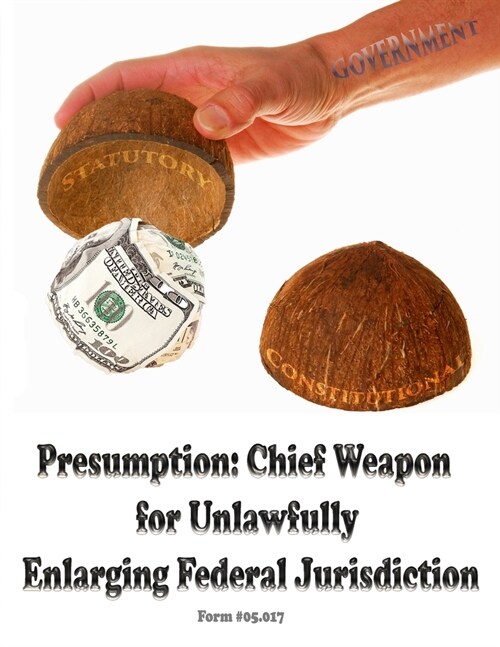 Presumption: Chief Weapon for Unlawfully Enlarging Jurisdiction: Form #05.017 (Paperback)