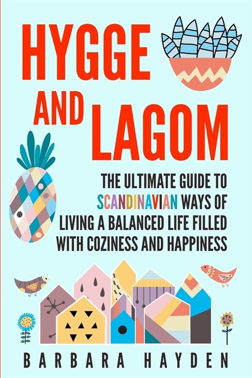 Hygge and Lagom: The Ultimate Guide to Scandinavian Ways of Living a Balanced Life Filled with Coziness and Happiness (Paperback)