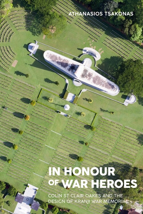 In Honour of War Heroes: Colin St Clair Oakes and the Design of Kranji War Memorial (Paperback)