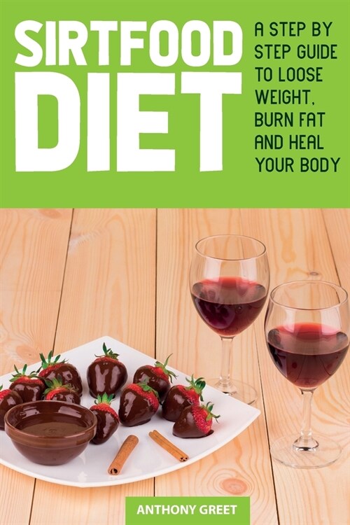 Sirtfood Diet: A Step by Step Guide to Loose Weight, Burn Fat and Heal Your Body (Paperback)