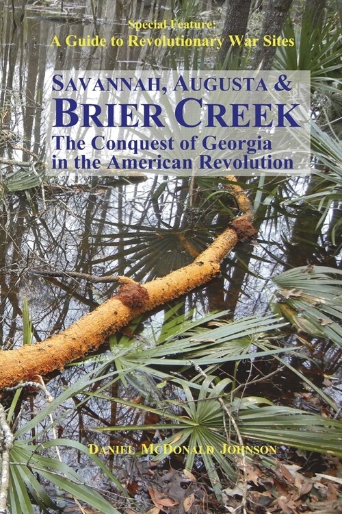 Savannah, Augusta & Brier Creek: The conquest of Georgia in the American Revolution (Paperback)