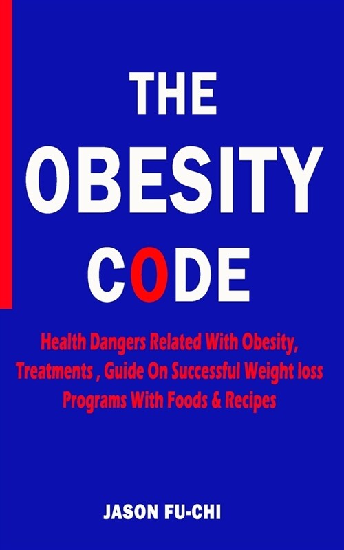 The Obesity Code: Health Dangers Related With Obesity, Treatments, Guide On Successful Weight loss Programs With Foods & Recipes (Paperback)