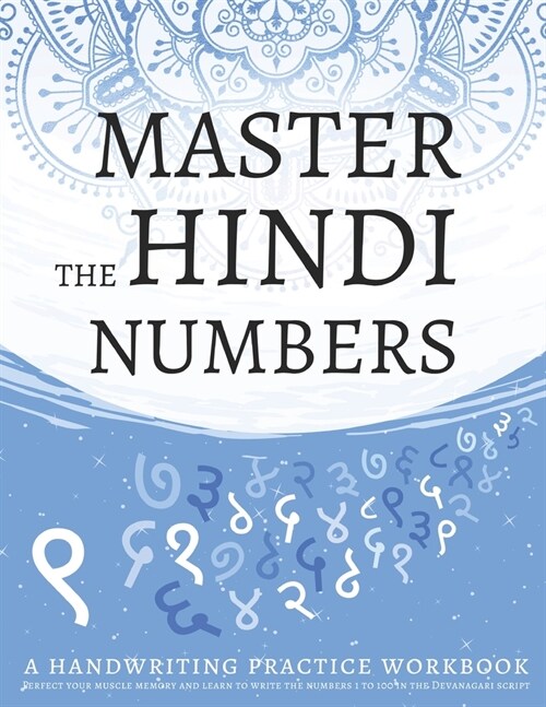 Master The Hindi Numbers, A Handwriting Practice Workbook: Perfect your muscle memory and learn to write the numbers 1 to 100 in the Devanagari script (Paperback)
