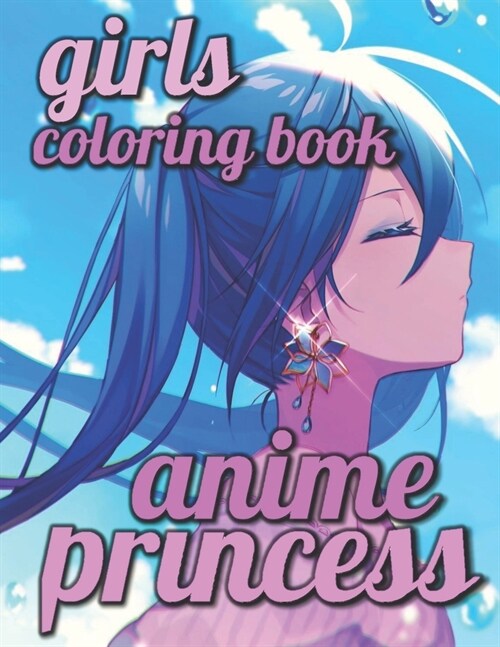 Anime Princess Girls Coloring Book: Coloring Book with Cute Anime Girls - Fun Female Japanese Cartoons and Relaxing Manga For Adults, Teens, Kids (Paperback)