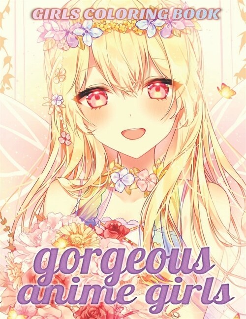 Gorgeous Anime Girls: Coloring Book with Cute Anime Girls - Fun Female Japanese Cartoons and Relaxing Manga For Adults, Teens, Kids (Paperback)