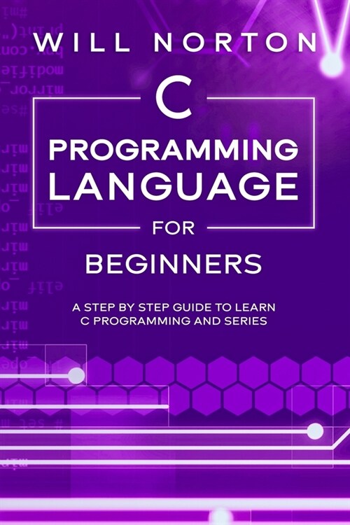 C Programming Language for Beginners: A step by step guide to learn C programming and series (Paperback)