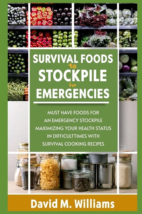 Survival Foods to Stockpile for Emergency: Must Have Foods for an emergency stockpile. Maximizing your Health Status in difficult times With survival (Paperback)