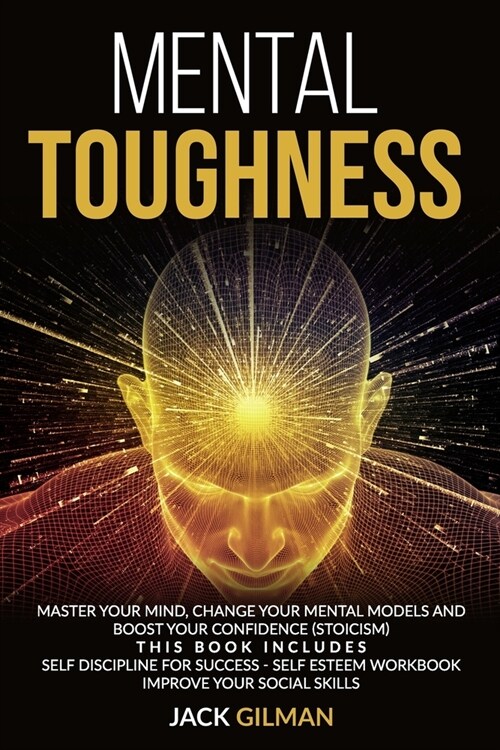Mental Toughness: Master your mind, change your mental models and boost your confidence (stoicism). This Book includes: Self Discipline (Paperback)