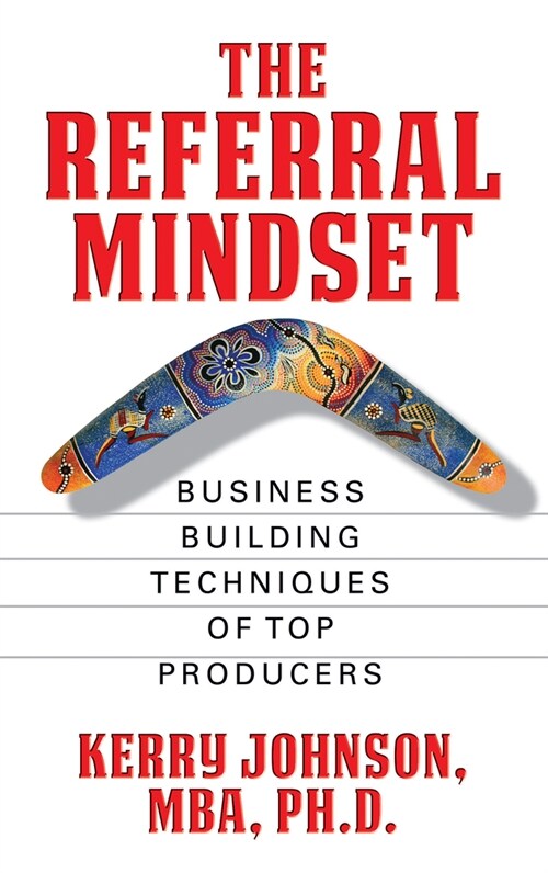 The Referral Mindset: 7 Easy Steps to Explosive Growth from Your Own Customers (Paperback)