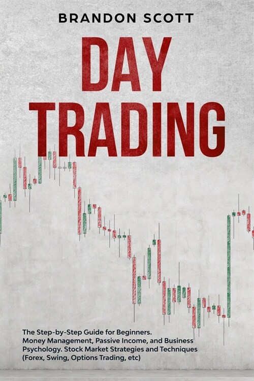 Day Trading: The Step-by-Step Guide for Beginners. Money Management, Passive Income, and Business Psychology. Stock Market Strategi (Paperback)