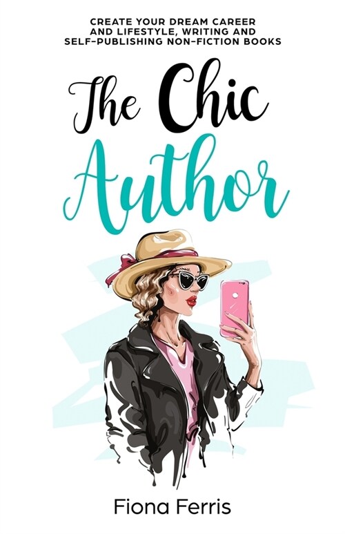The Chic Author: Create your dream career and lifestyle, writing and self-publishing non-fiction books (Paperback)