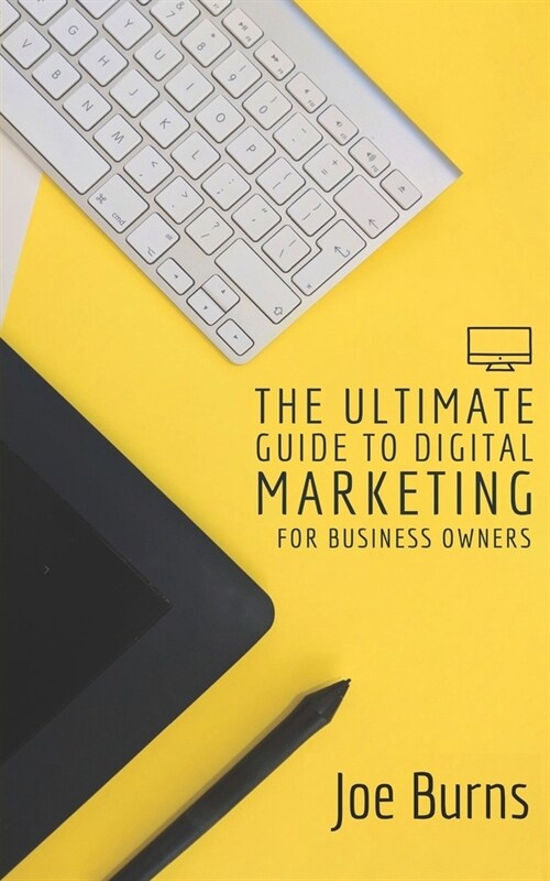 The Ultimate Guide To Digital Marketing: A Business Owners Guide To Marketing (Paperback)