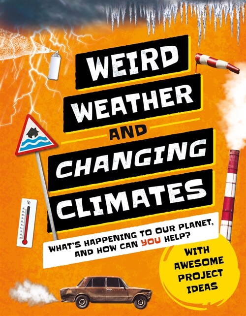 Weird Weather and Changing Climates: Whats Happening to Our Planet and How Can You Help? (Hardcover)