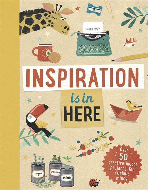 Inspiration Is in Here: Over 50 Creative Indoor Projects for Curious Minds (Hardcover)