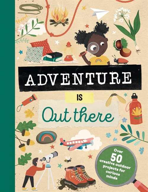 Adventure Is Out There: Over 50 Creative Activities for Outdoor Explorers (Hardcover)