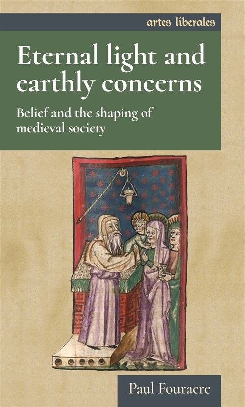 Eternal Light and Earthly Concerns : Belief and the Shaping of Medieval Society (Hardcover)