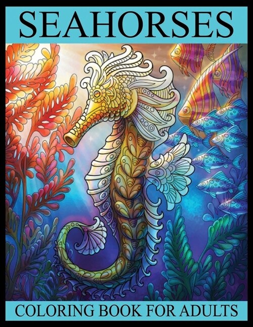 Seahorses Coloring Book for Adults: Sea Creatures Ocean Adults Coloring Book Stress Relieving Unique Design(Seahorse Coloring Book for Adults) (Paperback)