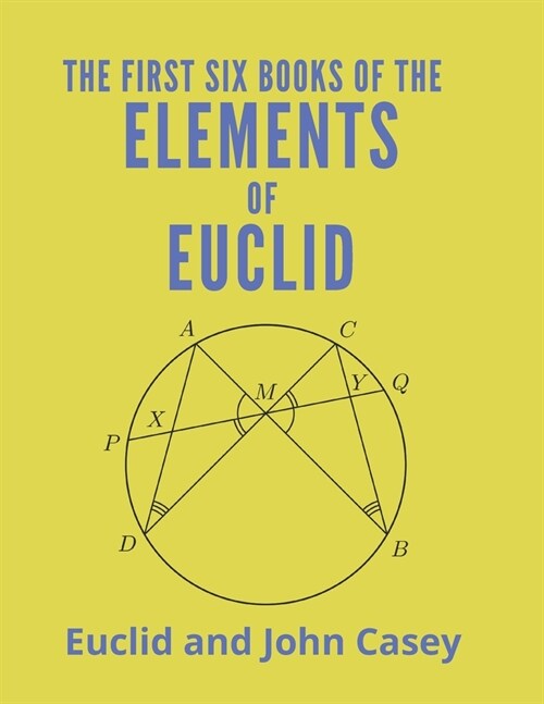 The First Six Books of the Elements of Euclid: And Propositions I.-XXI. of Book XI., and an Appendix on the Cylinder, Sphere, Cone, etc., (Paperback)