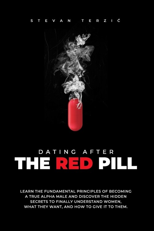 Dating After The Red Pill: Learn the fundamental principles of becoming a true alpha male and discover the hidden secrets to finally understand w (Paperback)